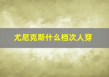 尤尼克斯什么档次人穿