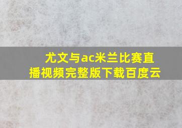 尤文与ac米兰比赛直播视频完整版下载百度云