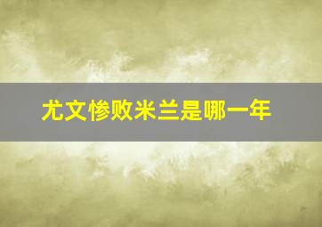 尤文惨败米兰是哪一年