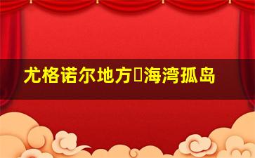 尤格诺尔地方・海湾孤岛