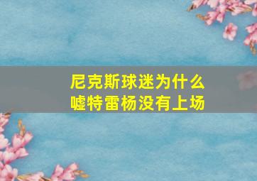 尼克斯球迷为什么嘘特雷杨没有上场