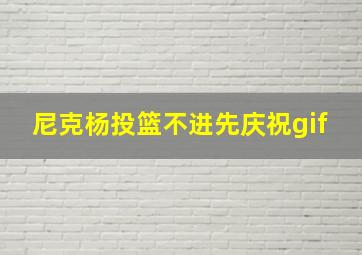 尼克杨投篮不进先庆祝gif