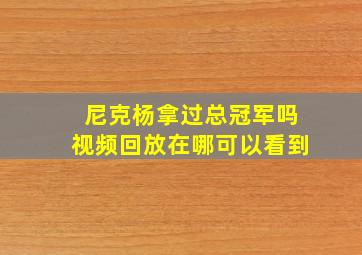 尼克杨拿过总冠军吗视频回放在哪可以看到