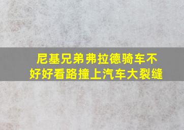 尼基兄弟弗拉德骑车不好好看路撞上汽车大裂缝