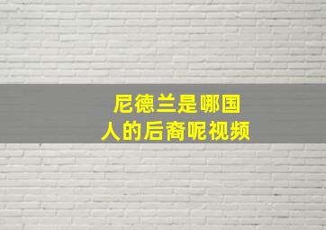 尼德兰是哪国人的后裔呢视频