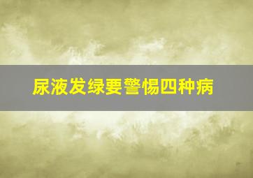 尿液发绿要警惕四种病