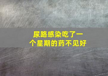 尿路感染吃了一个星期的药不见好