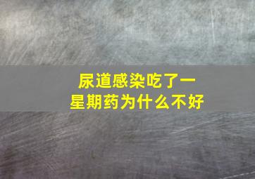 尿道感染吃了一星期药为什么不好