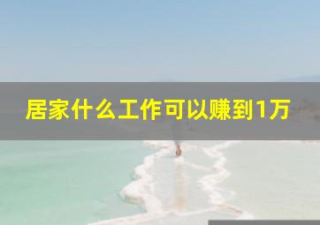 居家什么工作可以赚到1万