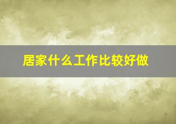 居家什么工作比较好做