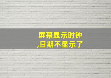 屏幕显示时钟,日期不显示了