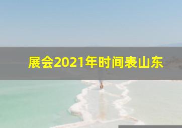 展会2021年时间表山东