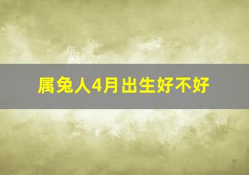 属兔人4月出生好不好