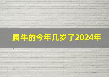 属牛的今年几岁了2024年