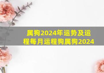 属狗2024年运势及运程每月运程狗属狗2024