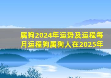 属狗2024年运势及运程每月运程狗属狗人在2025年