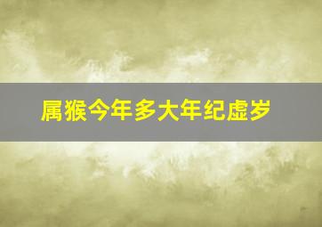 属猴今年多大年纪虚岁