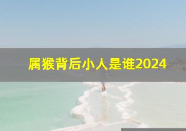 属猴背后小人是谁2024