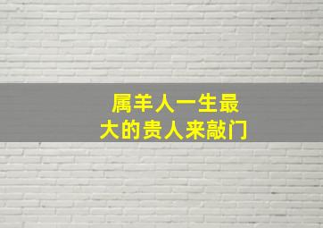 属羊人一生最大的贵人来敲门