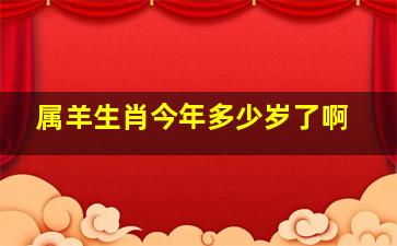 属羊生肖今年多少岁了啊