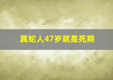 属蛇人47岁就是死期