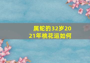 属蛇的32岁2021年桃花运如何