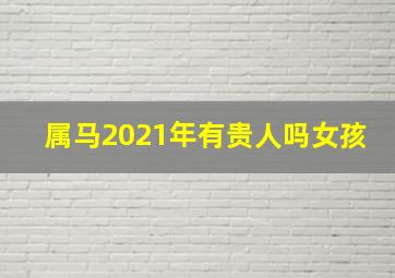 属马2021年有贵人吗女孩