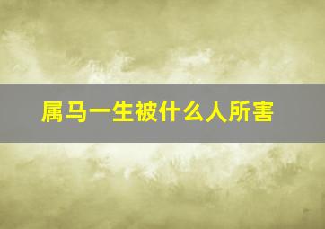 属马一生被什么人所害