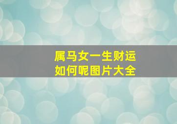 属马女一生财运如何呢图片大全