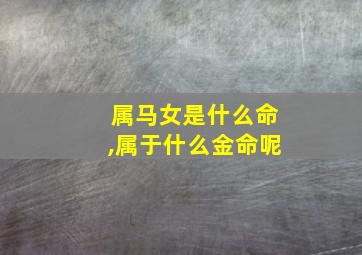 属马女是什么命,属于什么金命呢