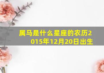 属马是什么星座的农历2015年12月20日出生