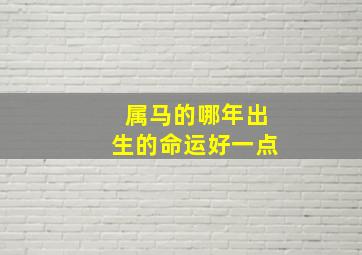 属马的哪年出生的命运好一点