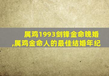 属鸡1993剑锋金命晚婚,属鸡金命人的最佳结婚年纪