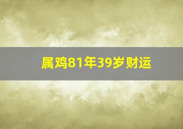 属鸡81年39岁财运