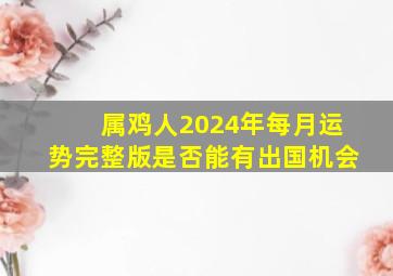 属鸡人2024年每月运势完整版是否能有出国机会