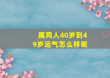 属鸡人40岁到49岁运气怎么样呢