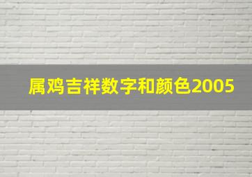 属鸡吉祥数字和颜色2005