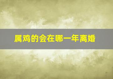 属鸡的会在哪一年离婚