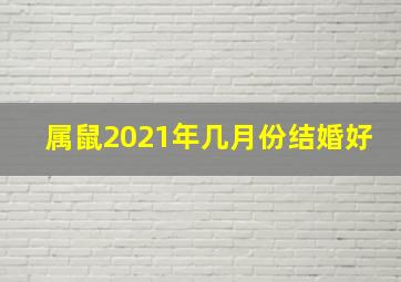 属鼠2021年几月份结婚好