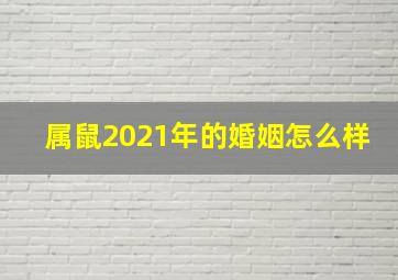 属鼠2021年的婚姻怎么样