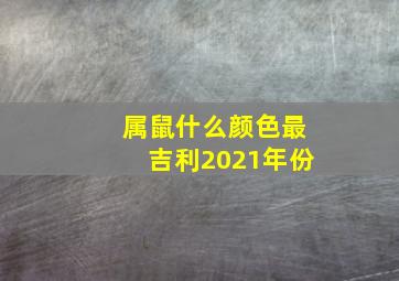 属鼠什么颜色最吉利2021年份