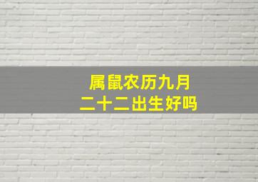 属鼠农历九月二十二出生好吗