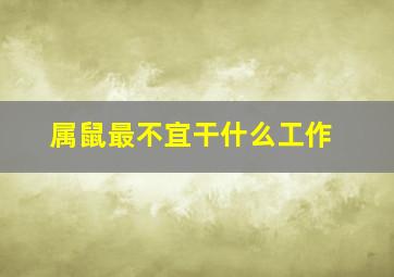 属鼠最不宜干什么工作