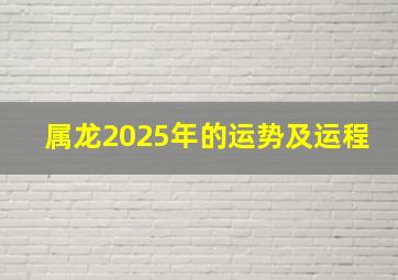 属龙2025年的运势及运程