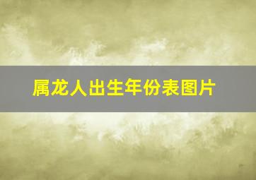 属龙人出生年份表图片