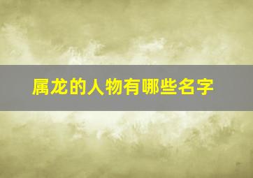 属龙的人物有哪些名字