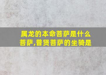 属龙的本命菩萨是什么菩萨,普贤菩萨的坐骑是