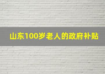 山东100岁老人的政府补贴