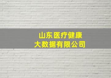 山东医疗健康大数据有限公司