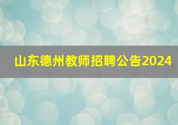 山东德州教师招聘公告2024